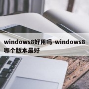 windows8好用吗-windows8哪个版本最好