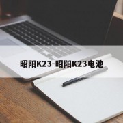 昭阳K23-昭阳K23电池