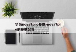 华为nova7pro参数-nova7pro的参数配置