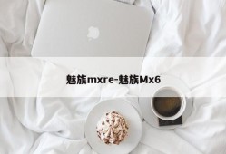 魅族mxre-魅族Mx6