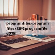programfiles-programfilesx86和programfiles区别