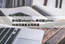 移动版iphone5s-移动版iphone6如何破解全网网通