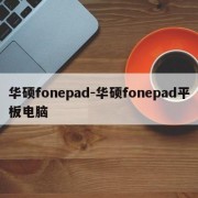 华硕fonepad-华硕fonepad平板电脑
