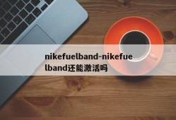 nikefuelband-nikefuelband还能激活吗