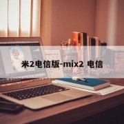 米2电信版-mix2 电信