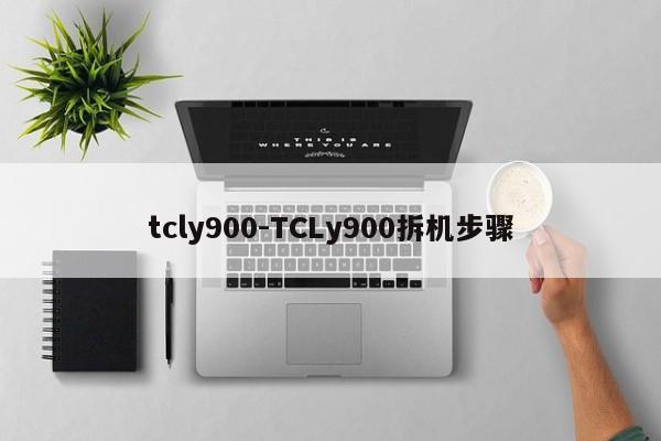 tcly900-TCLy900拆机步骤  第1张