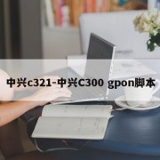 中兴c321-中兴C300 gpon脚本
